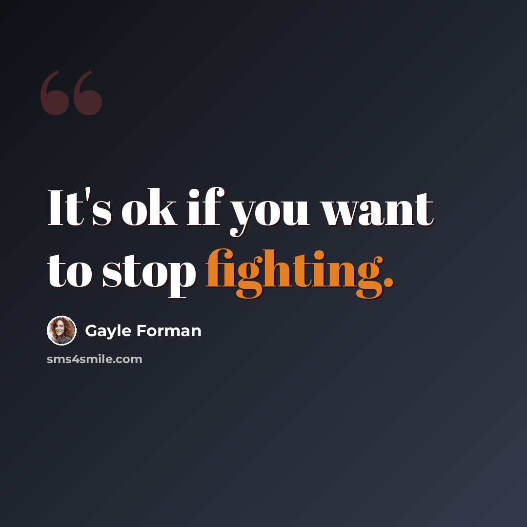“It's ok if you want to stop fighting.” quote by Gayle Forman