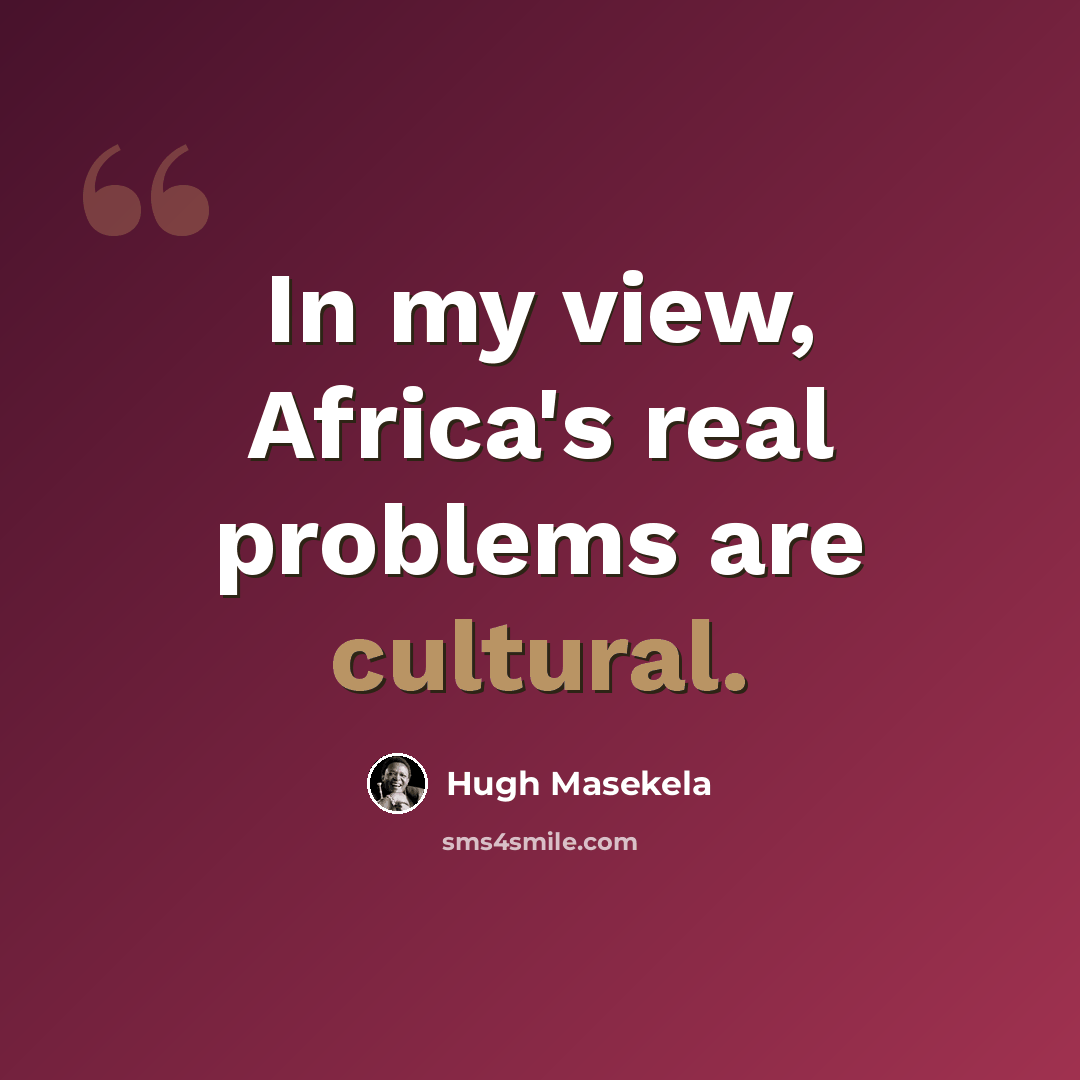 “In my view, Africa's real problems are cultural.” quote by Hugh Masekela
