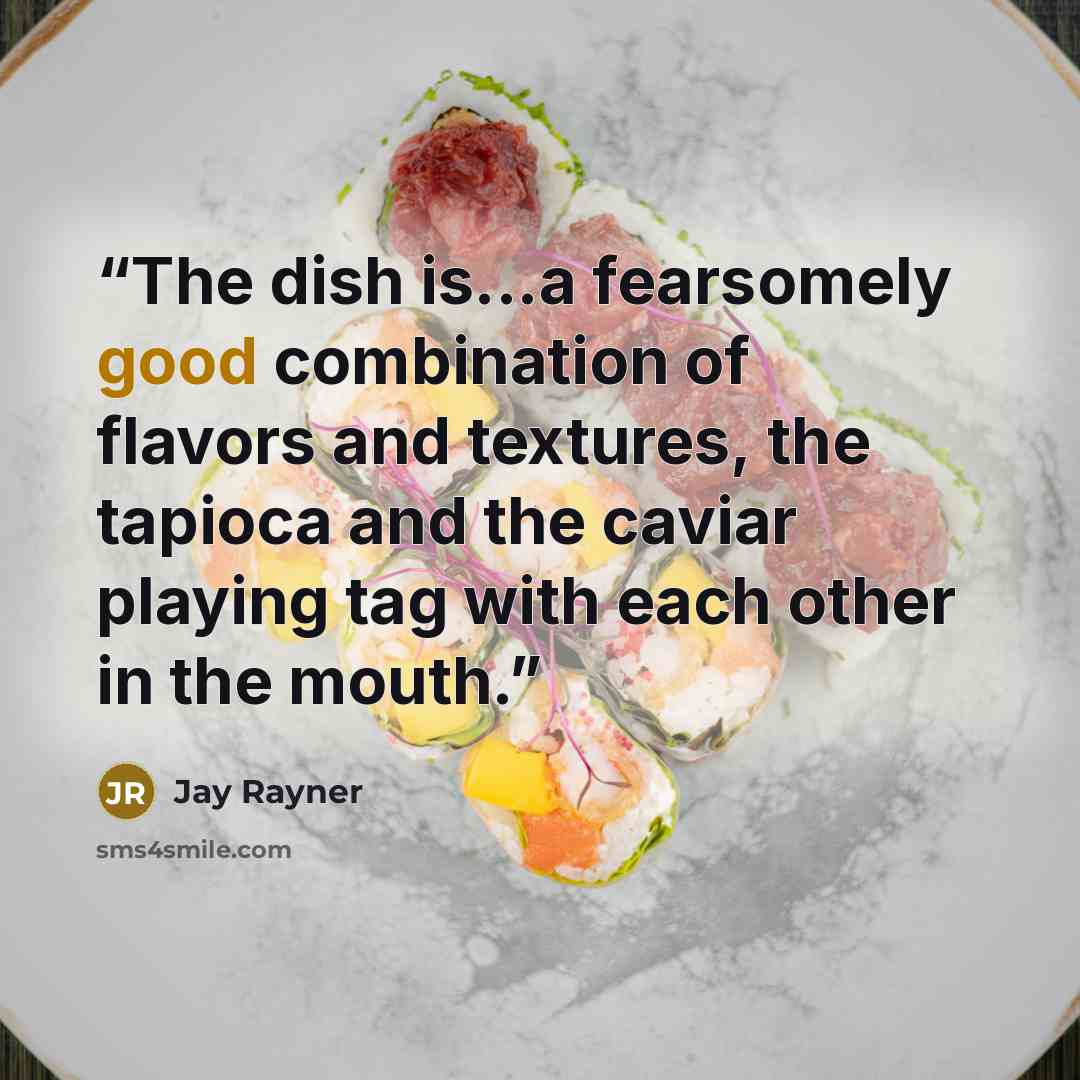 “The dish is...a fearsomely good combination of flavors and textures, the tapioca and the caviar playing tag with each other in the mouth.” quote by Jay Rayner
