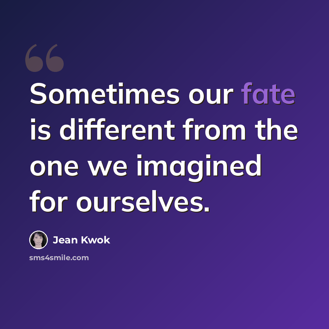 “Sometimes our fate is different from the one we imagined for ourselves.” quote by Jean Kwok