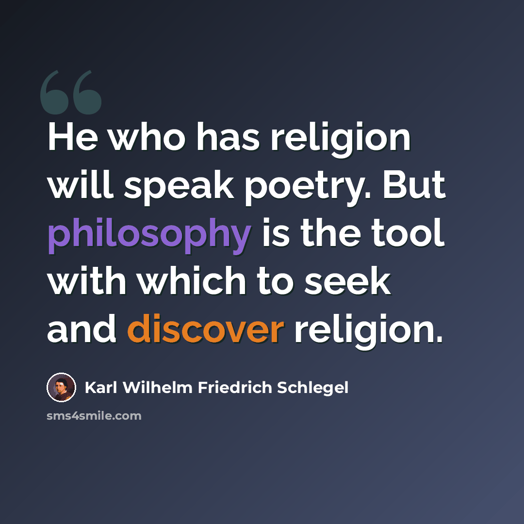 “He who has religion will speak poetry. But philosophy is the tool with which to seek and discover religion.” quote by Karl Wilhelm Friedrich Schlegel