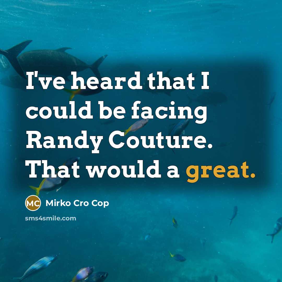 “I've heard that I could be facing Randy Couture. That would a great.” quote by Mirko Cro Cop