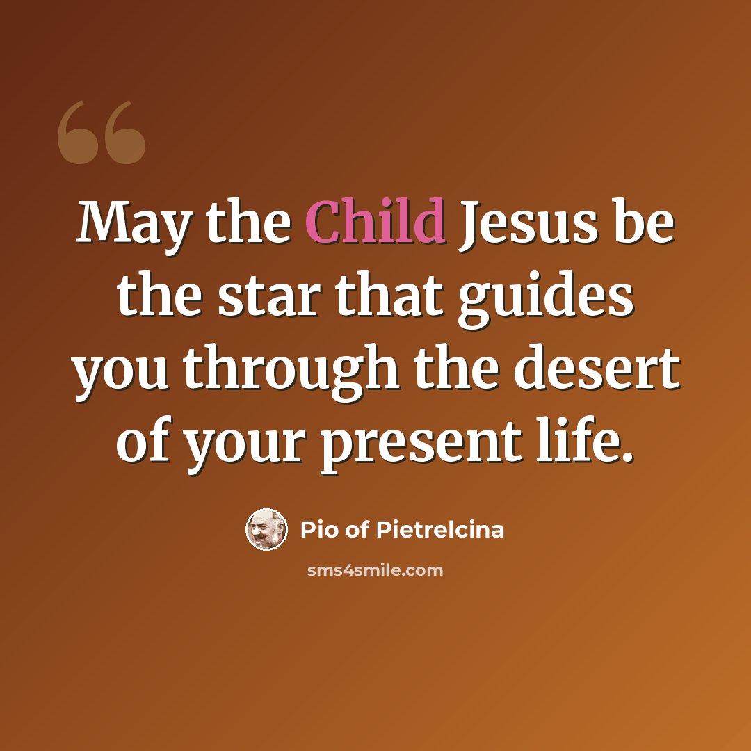 “May the Child Jesus be the star that guides you through the desert of your present life.” quote by Pio of Pietrelcina