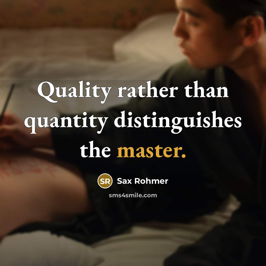 “Quality rather than quantity distinguishes the master.” quote by Sax Rohmer