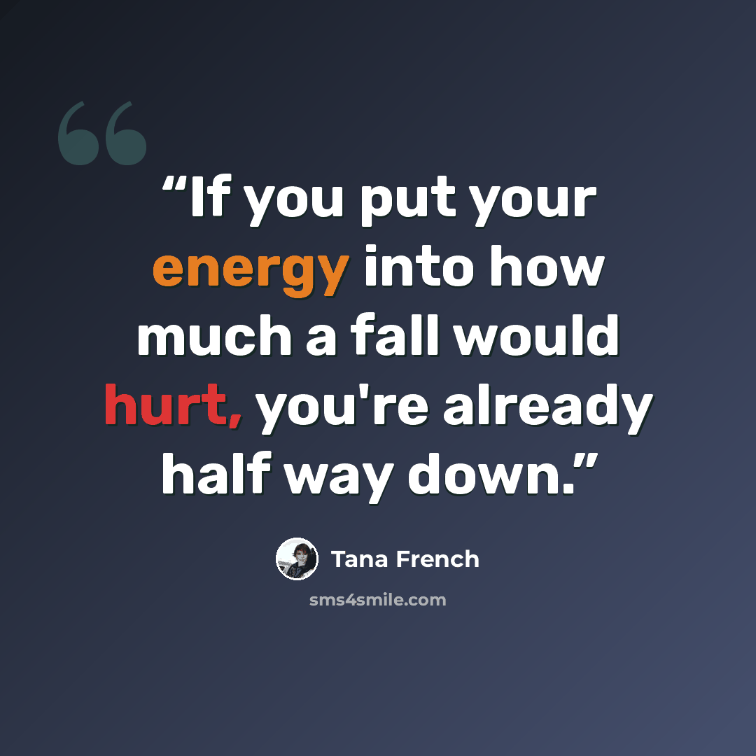 “If you put your energy into how much a fall would hurt, you're already half way down.” quote by Tana French