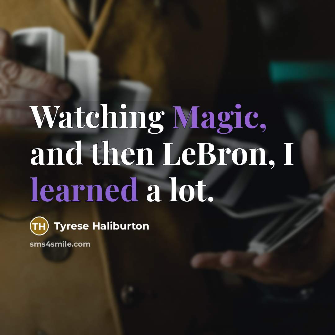 “Watching Magic, and then LeBron, I learned a lot.” quote by Tyrese Haliburton