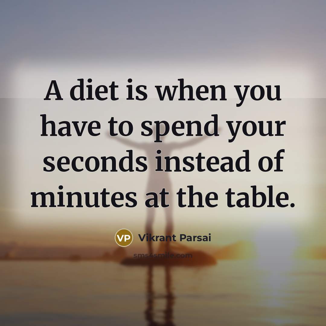 “A diet is when you have to spend your seconds instead of minutes at the table.” quote by Vikrant Parsai