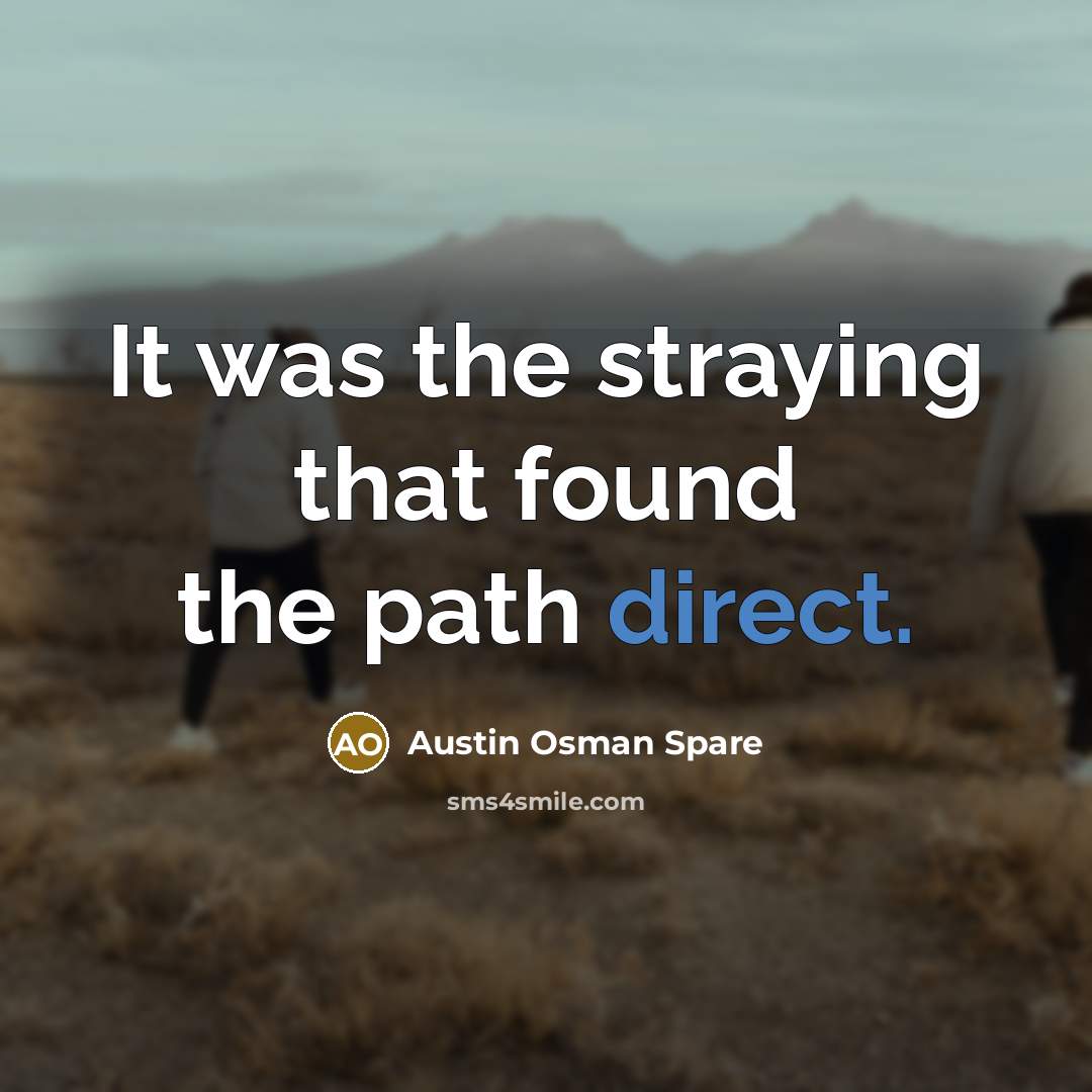 “It was the straying that found the path direct.” quote by Austin Osman Spare