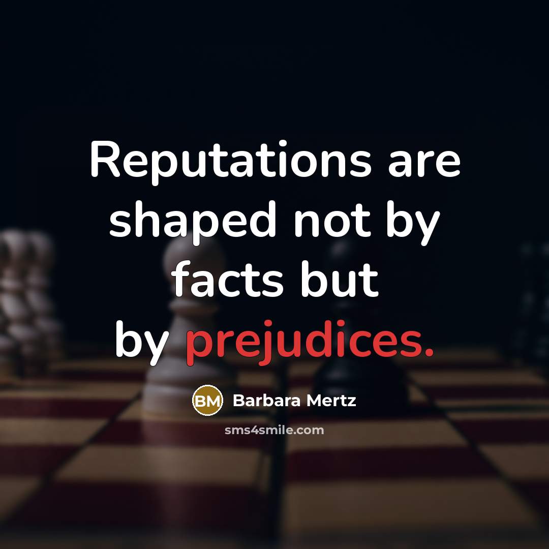 “Reputations are shaped not by facts but by prejudices.” quote by Barbara Mertz