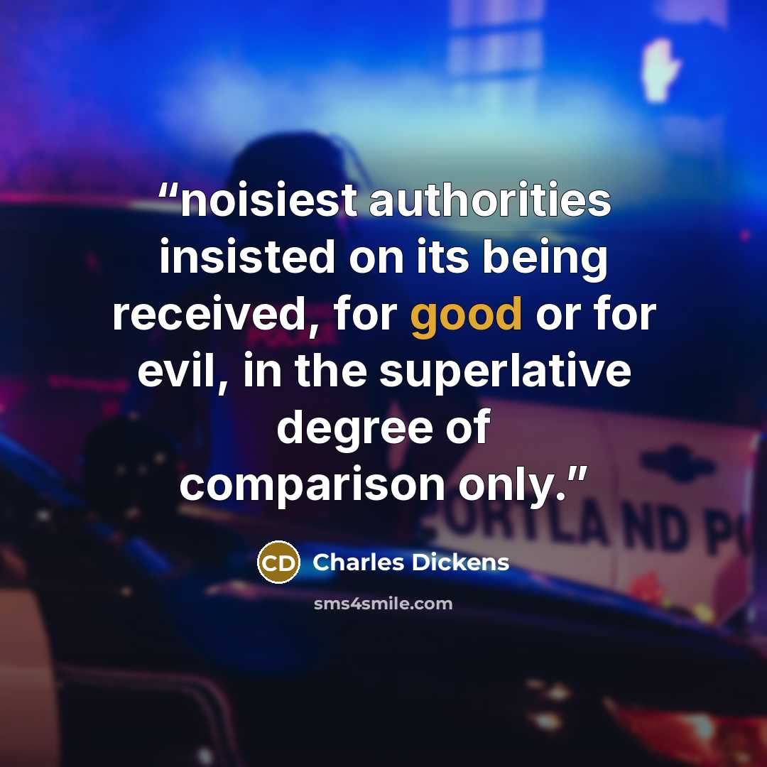 “noisiest authorities insisted on its being received, for good or for evil, in the superlative degree of comparison only.” quote by Charles Dickens