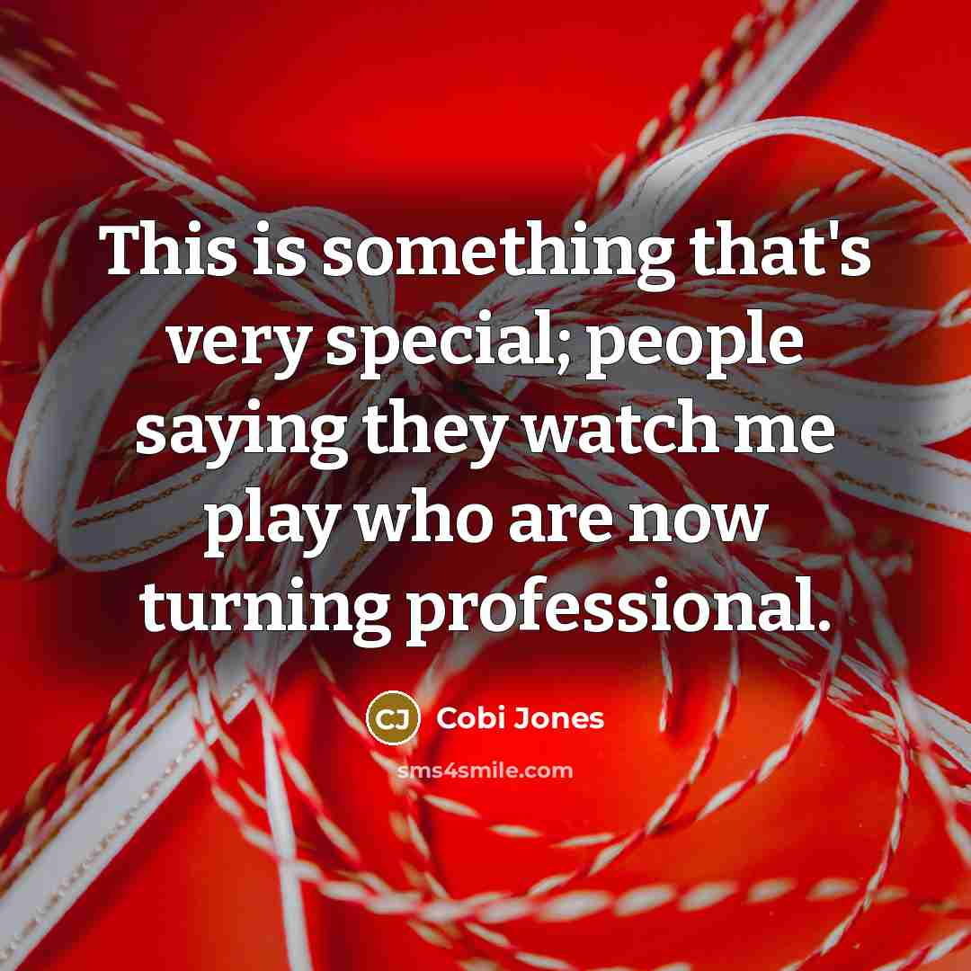 “This is something that's very special; people saying they watch me play who are now turning professional.” quote by Cobi Jones