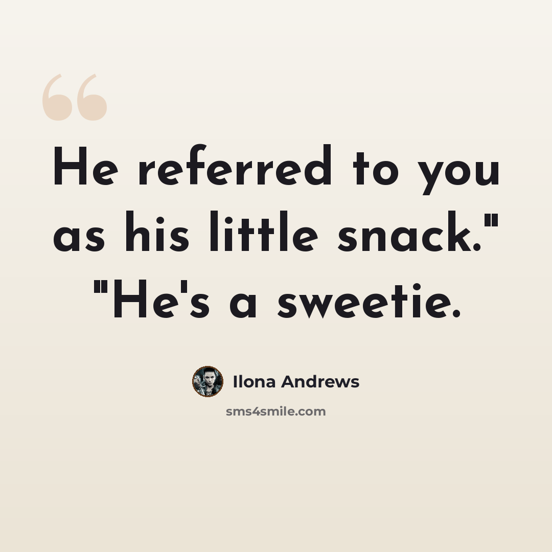“He referred to you as his little snack." "He's a sweetie.” quote by Ilona Andrews