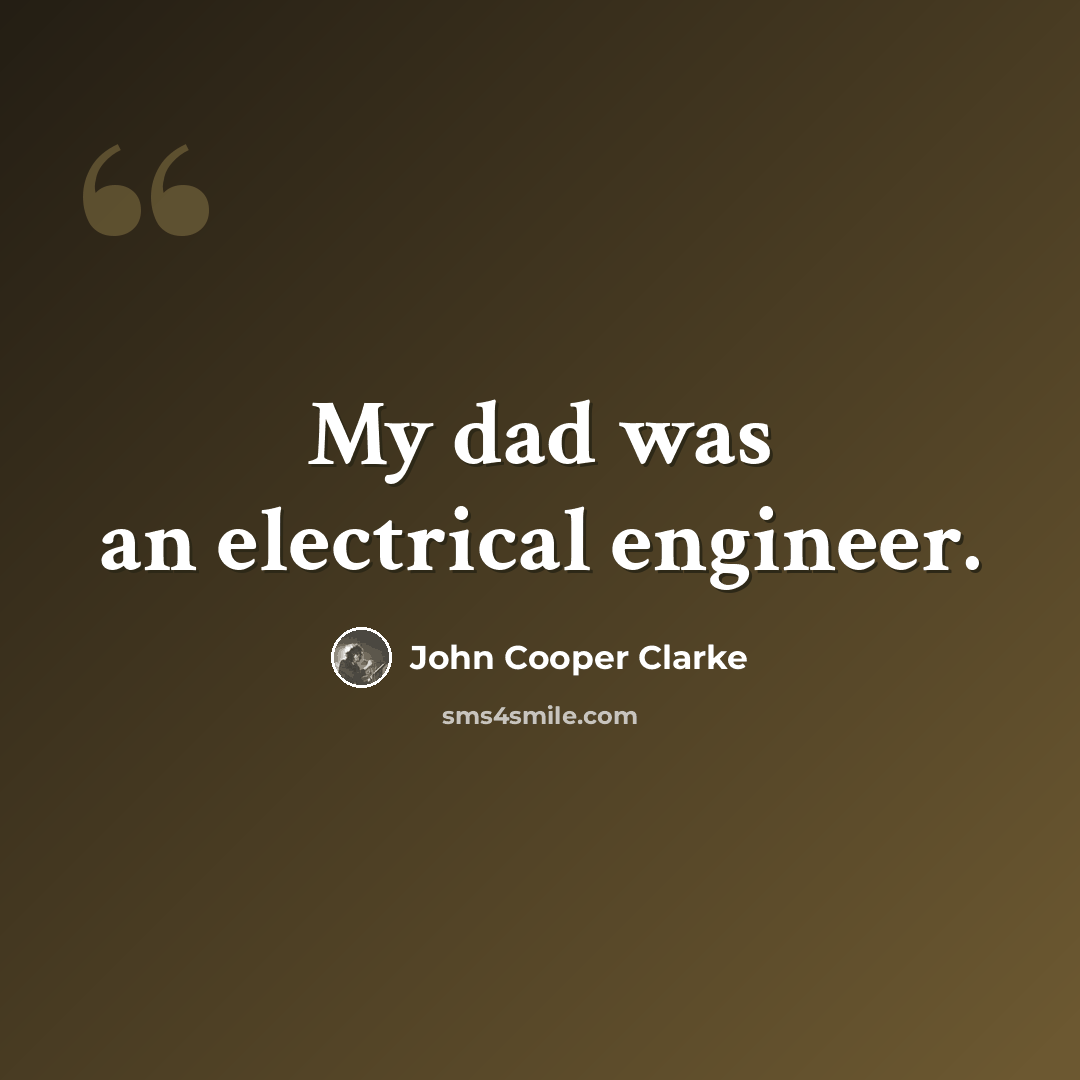 “My dad was an electrical engineer.” quote by John Cooper Clarke
