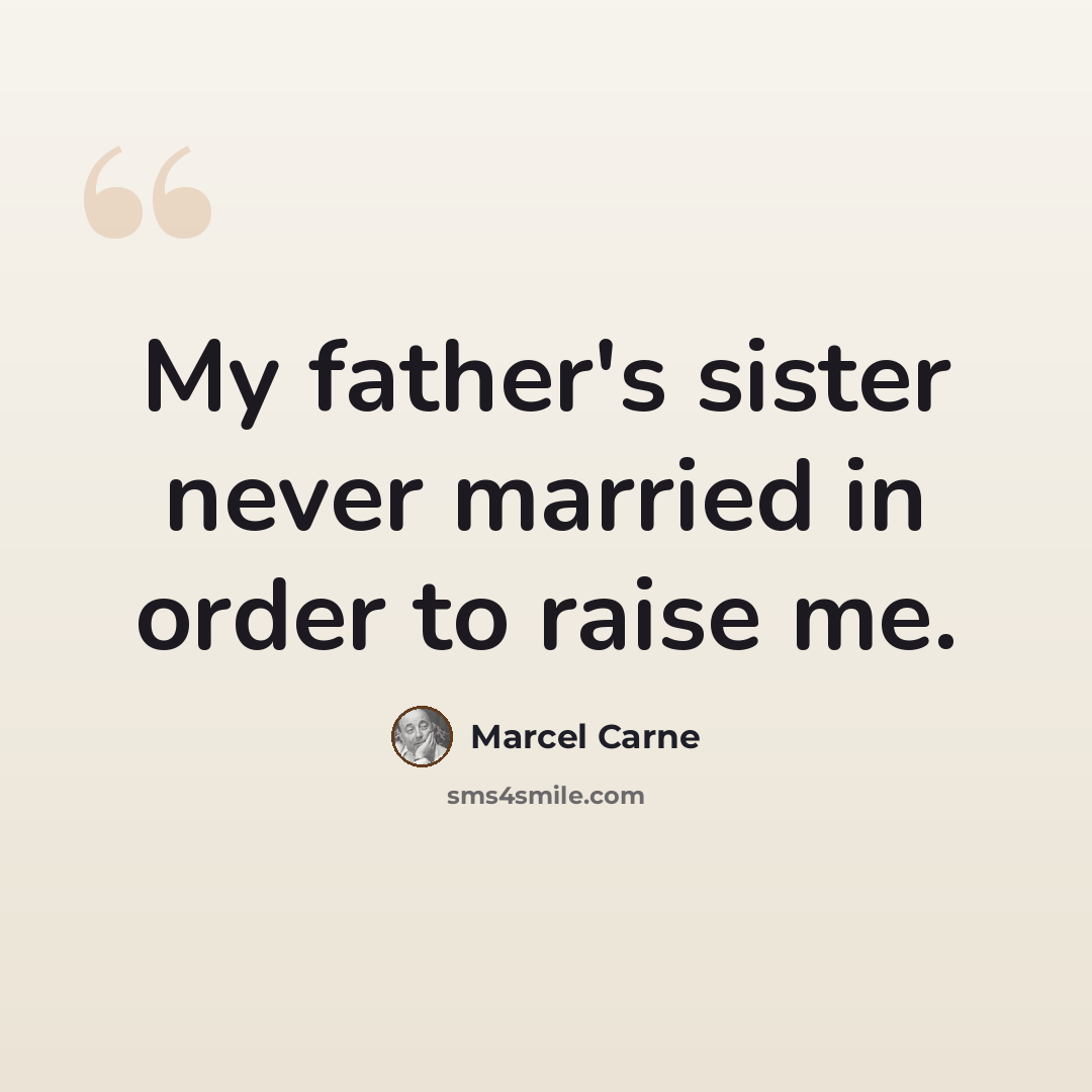 “My father's sister never married in order to raise me.” quote by Marcel Carne