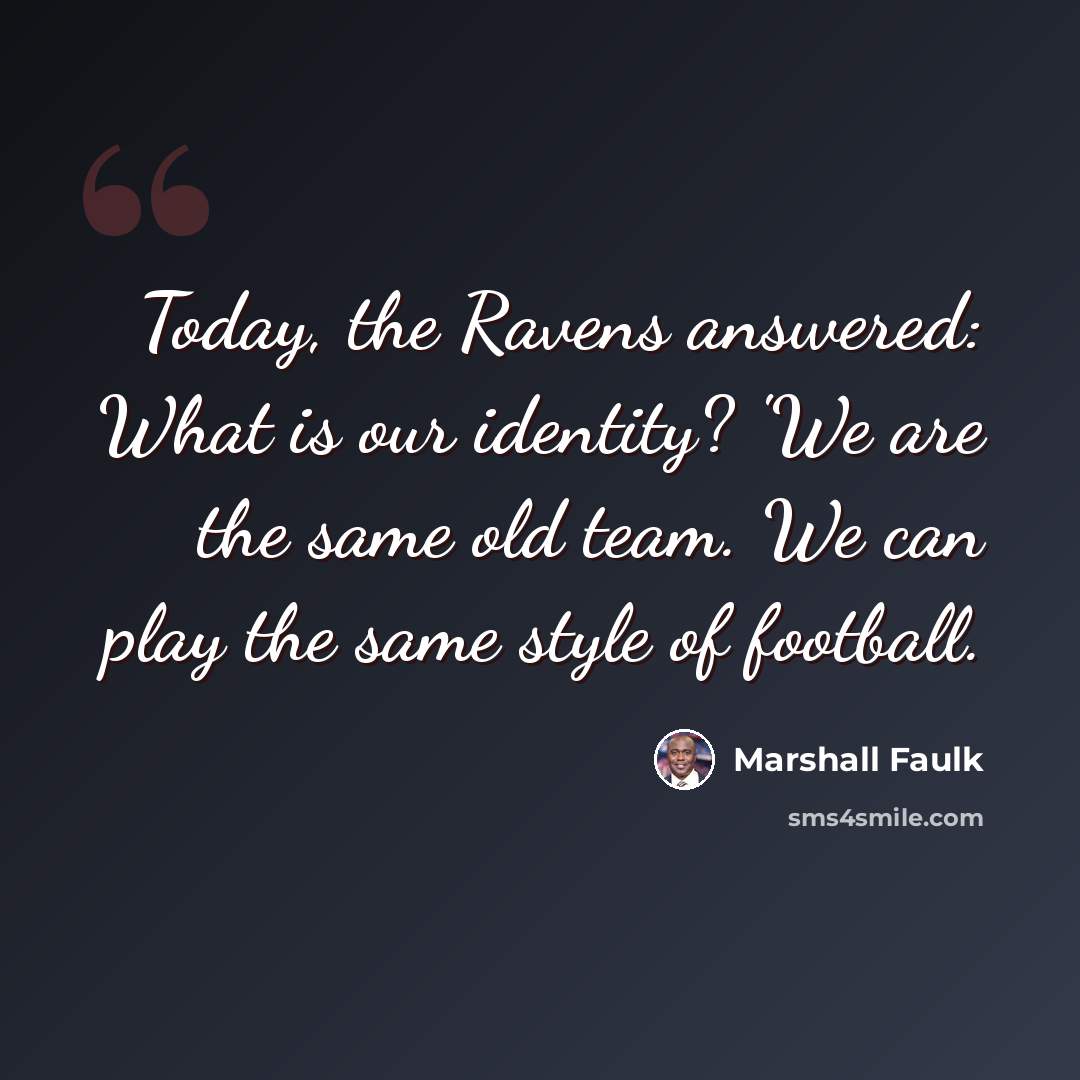 “Today, the Ravens answered: What is our identity? 'We are the same old team. We can play the same style of football.” quote by Marshall Faulk
