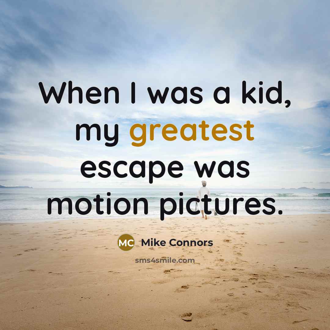 “When I was a kid, my greatest escape was motion pictures.” quote by Mike Connors