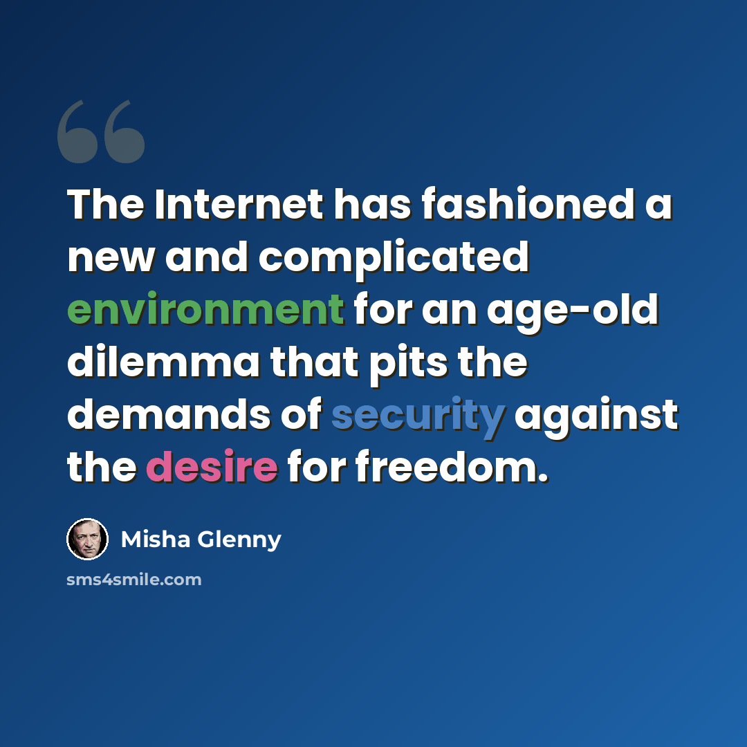 “The Internet has fashioned a new and complicated environment for an age-old dilemma that pits the demands of security against the desire for freedom.” quote by Misha Glenny