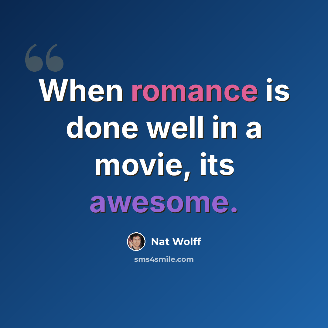 “When romance is done well in a movie, its awesome.” quote by Nat Wolff