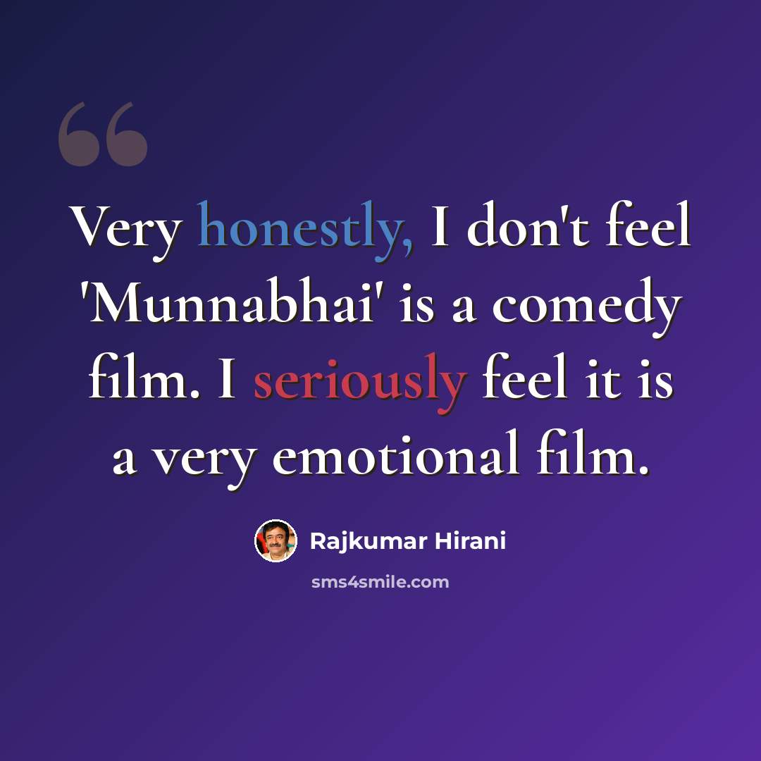 “Very honestly, I don't feel 'Munnabhai' is a comedy film. I seriously feel it is a very emotional film.” quote by Rajkumar Hirani