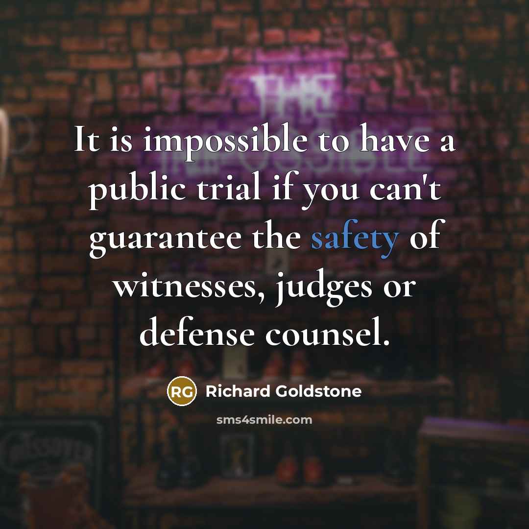 “It is impossible to have a public trial if you can't guarantee the safety of witnesses, judges or defense counsel.” quote by Richard Goldstone