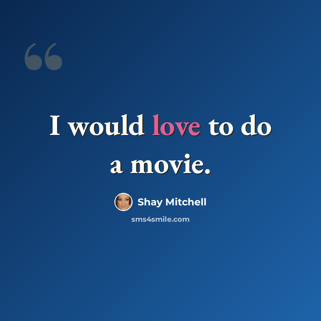 “I would love to do a movie.” quote by Shay Mitchell