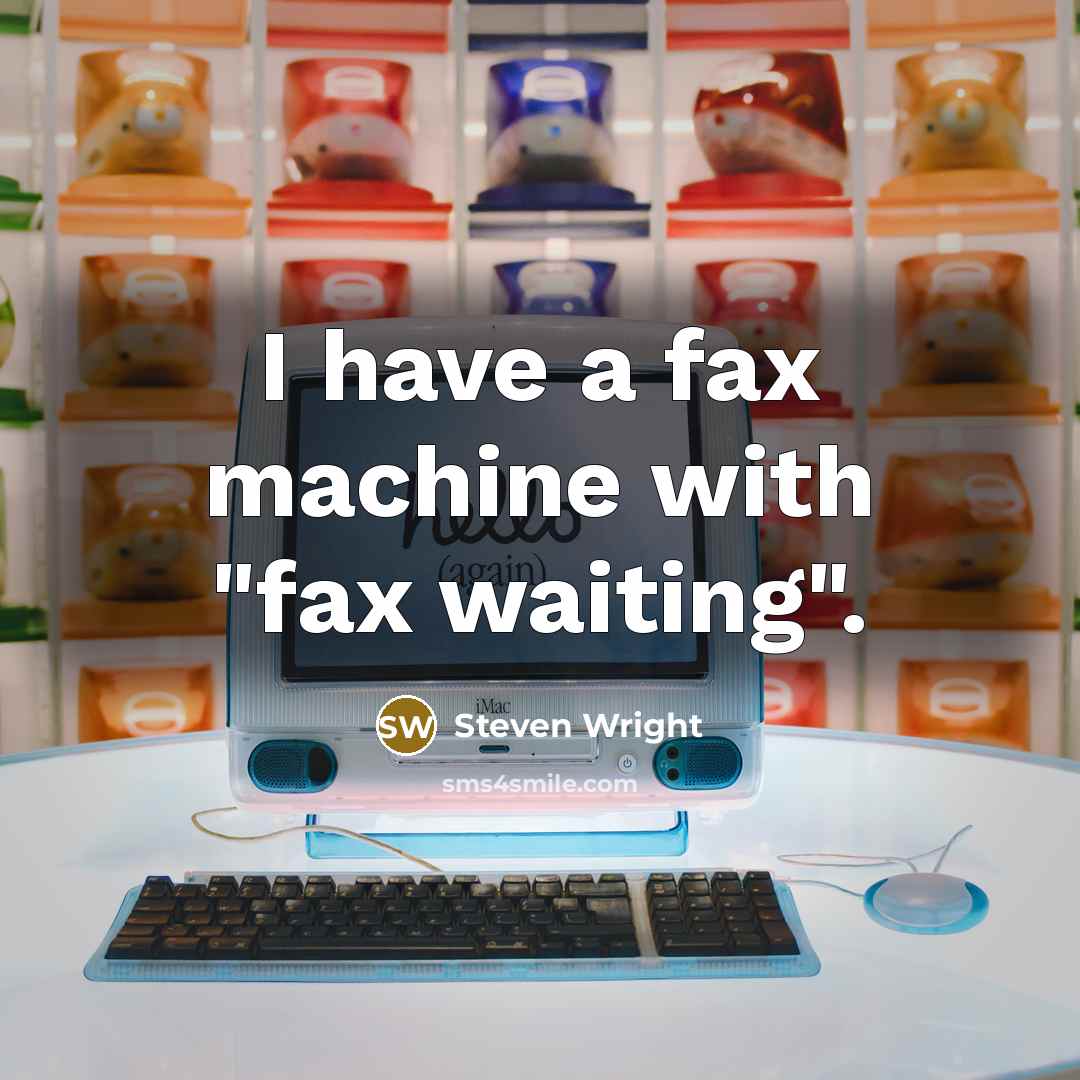 “I have a fax machine with "fax waiting".” quote by Steven Wright