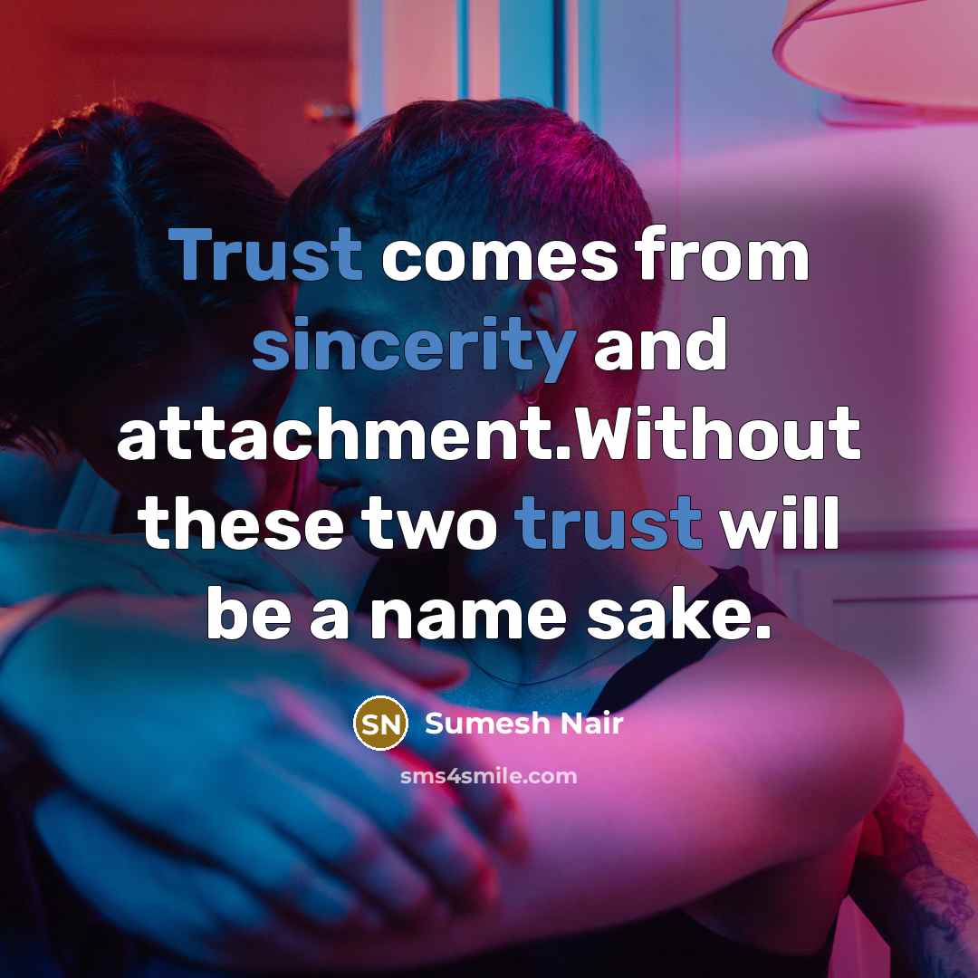 “Trust comes from sincerity and attachment.Without these two trust will be a name sake.” quote by Sumesh Nair