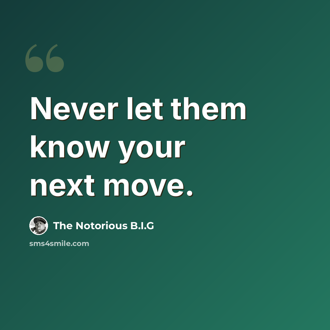 “Never let them know your next move.” quote by The Notorious B.I.G