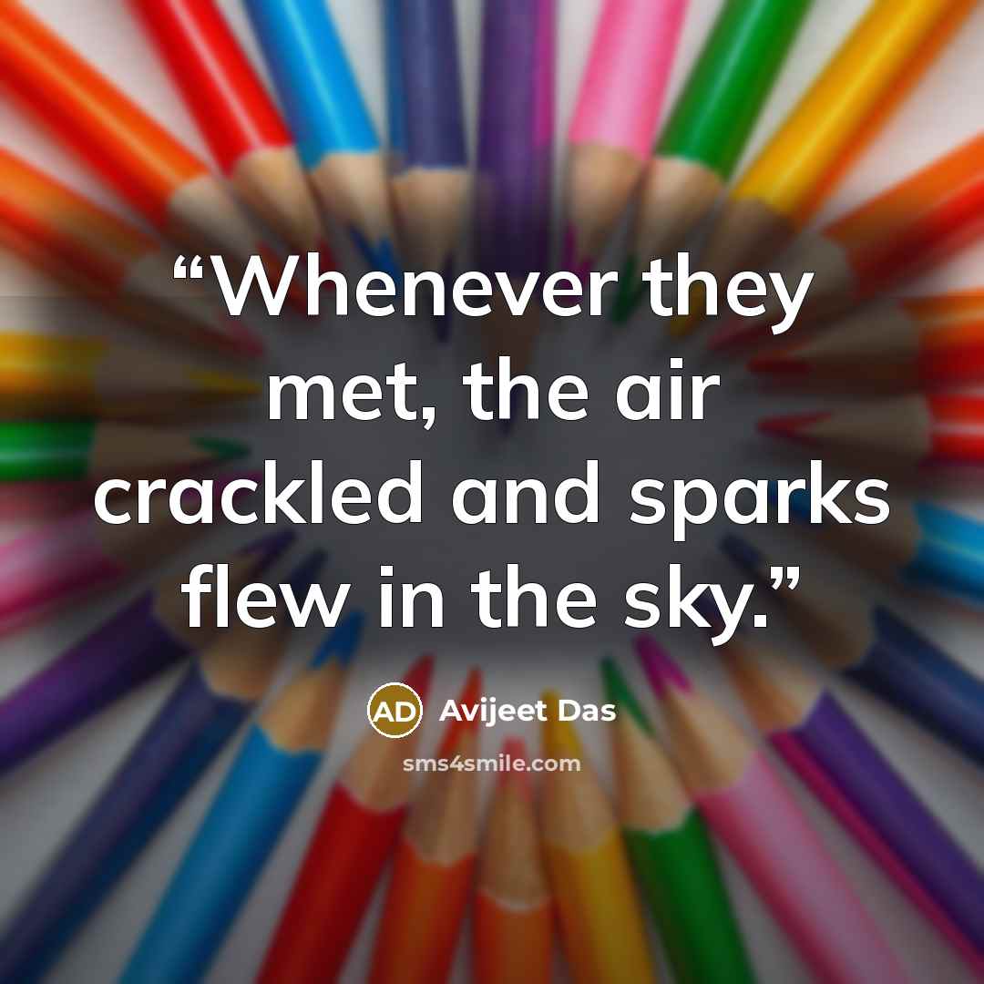 “Whenever they met, the air crackled and sparks flew in the sky.” quote by Avijeet Das
