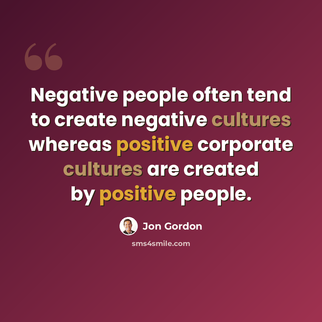 “Negative people often tend to create negative cultures whereas positive corporate cultures are created by positive people.” quote by Jon Gordon