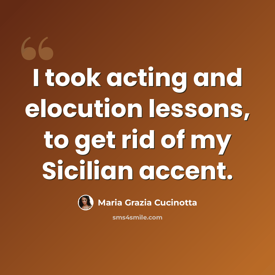 “I took acting and elocution lessons, to get rid of my Sicilian accent.” quote by Maria Grazia Cucinotta
