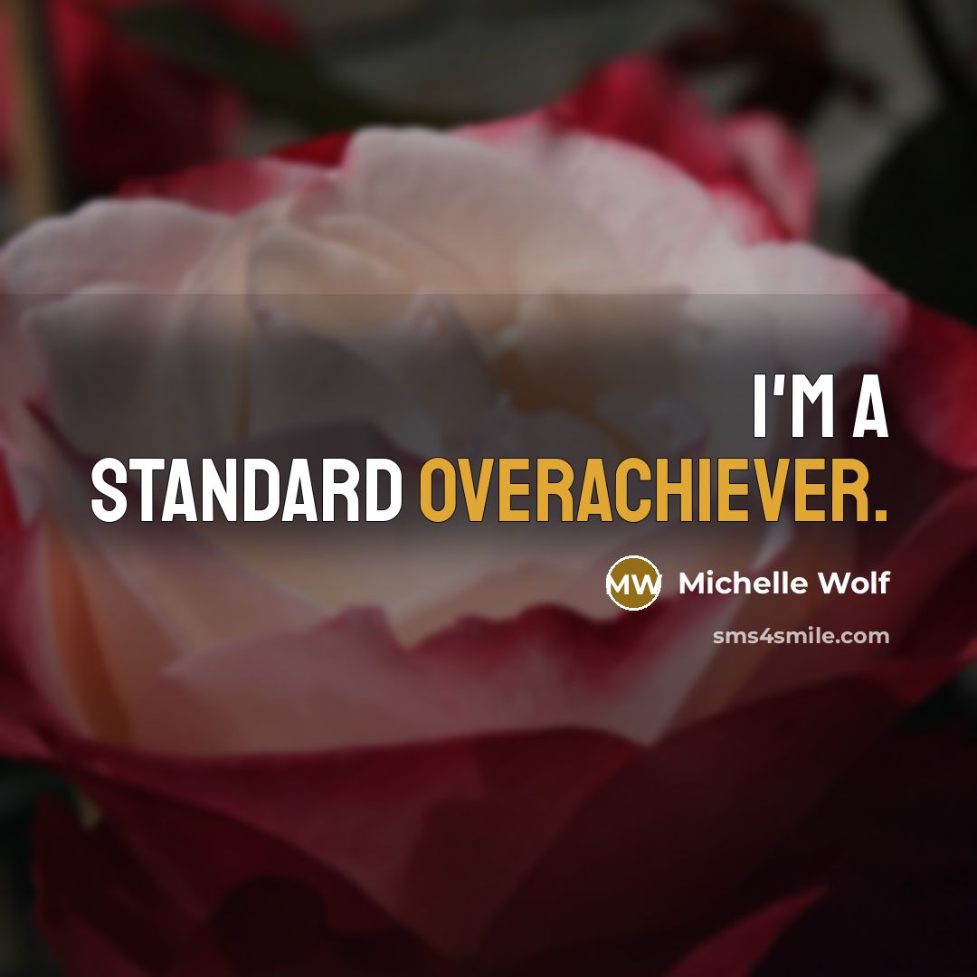 “I'm a standard overachiever.” quote by Michelle Wolf