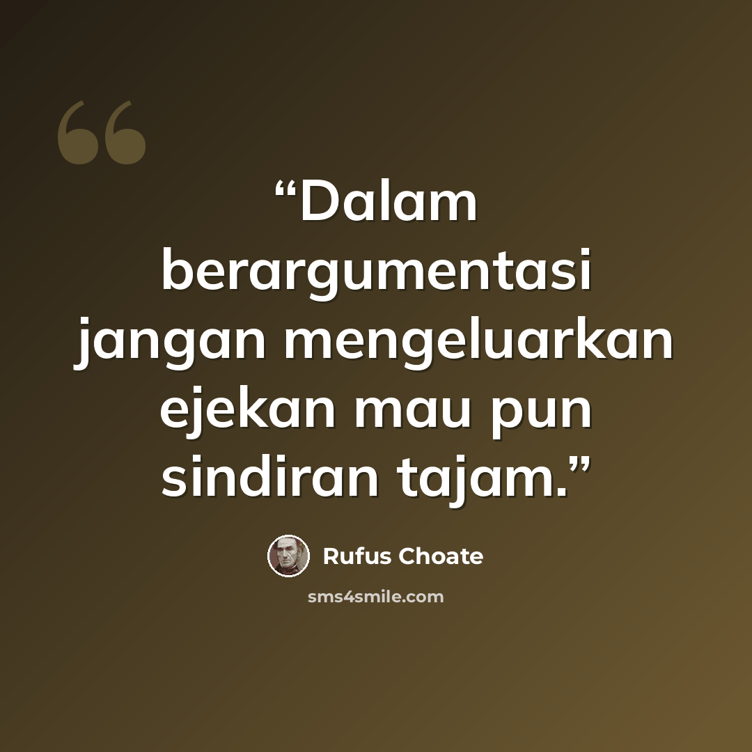 “Dalam berargumentasi jangan mengeluarkan ejekan mau pun sindiran tajam.” quote by Rufus Choate