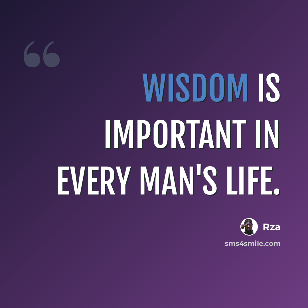 “Wisdom is important in every man's life.” quote by Rza