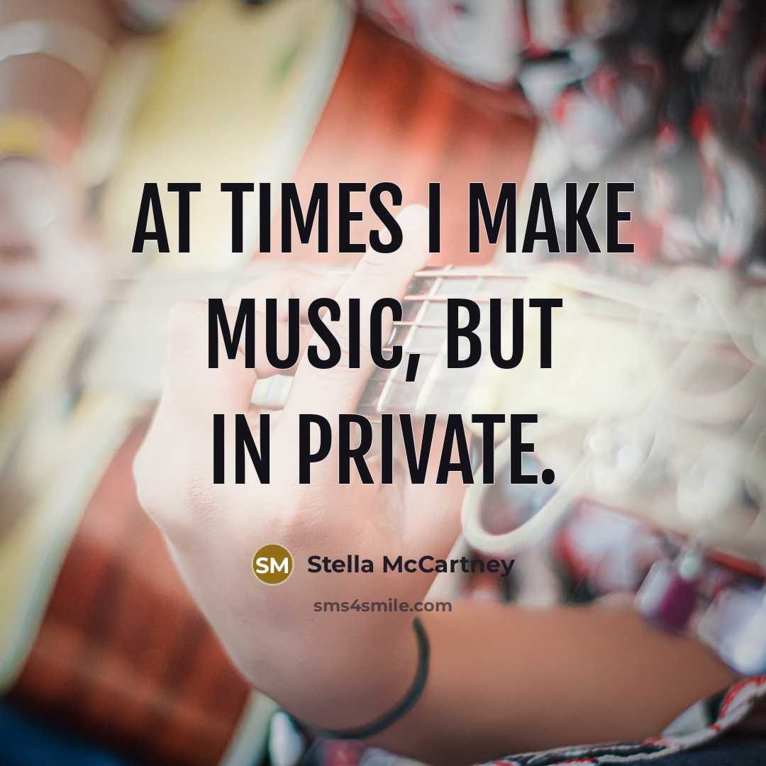 “At times I make music, but in private.” quote by Stella McCartney