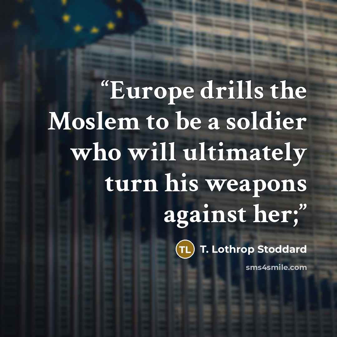 “Europe drills the Moslem to be a soldier who will ultimately turn his weapons against her;” quote by T. Lothrop Stoddard