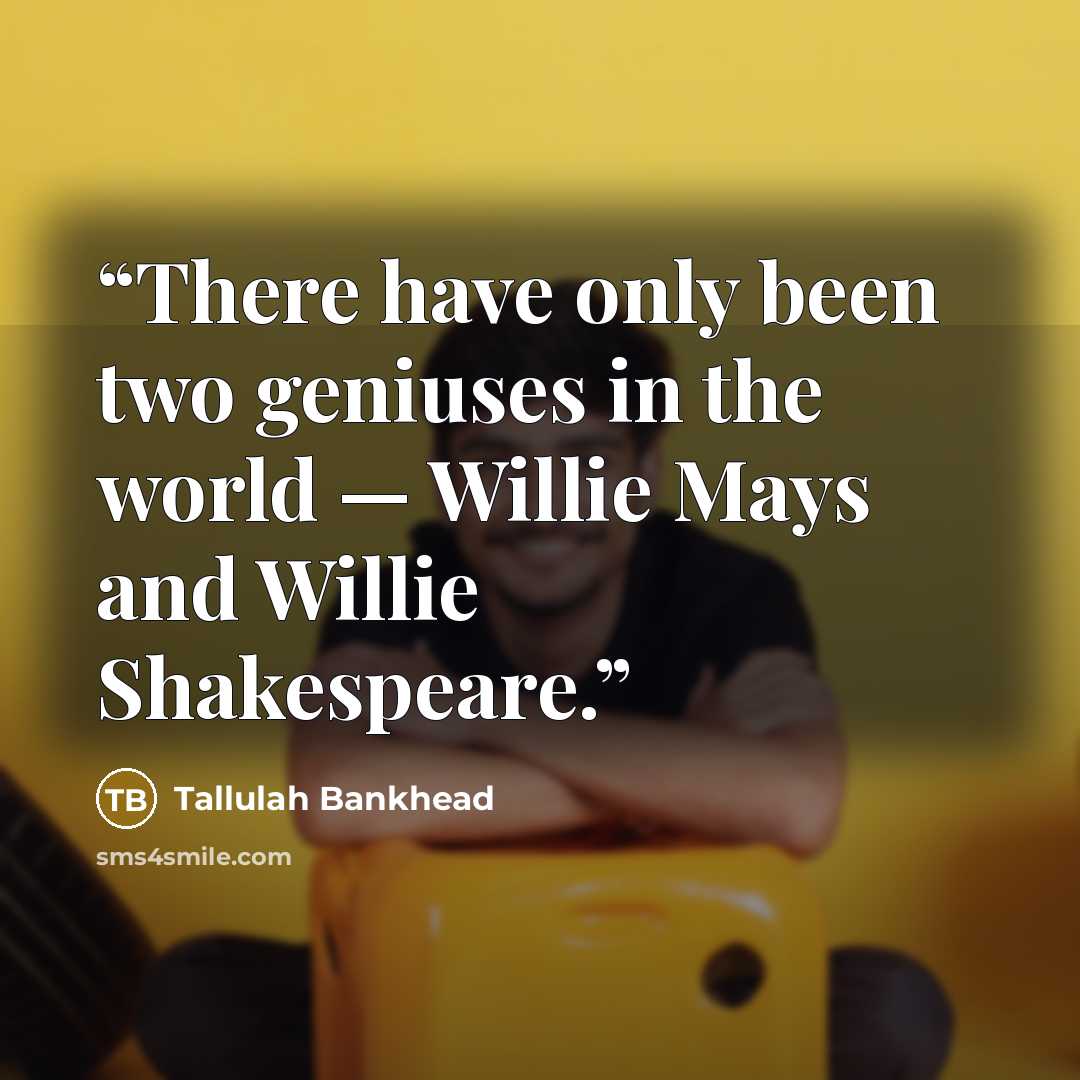 “There have only been two geniuses in the world — Willie Mays and Willie Shakespeare.” quote by Tallulah Bankhead