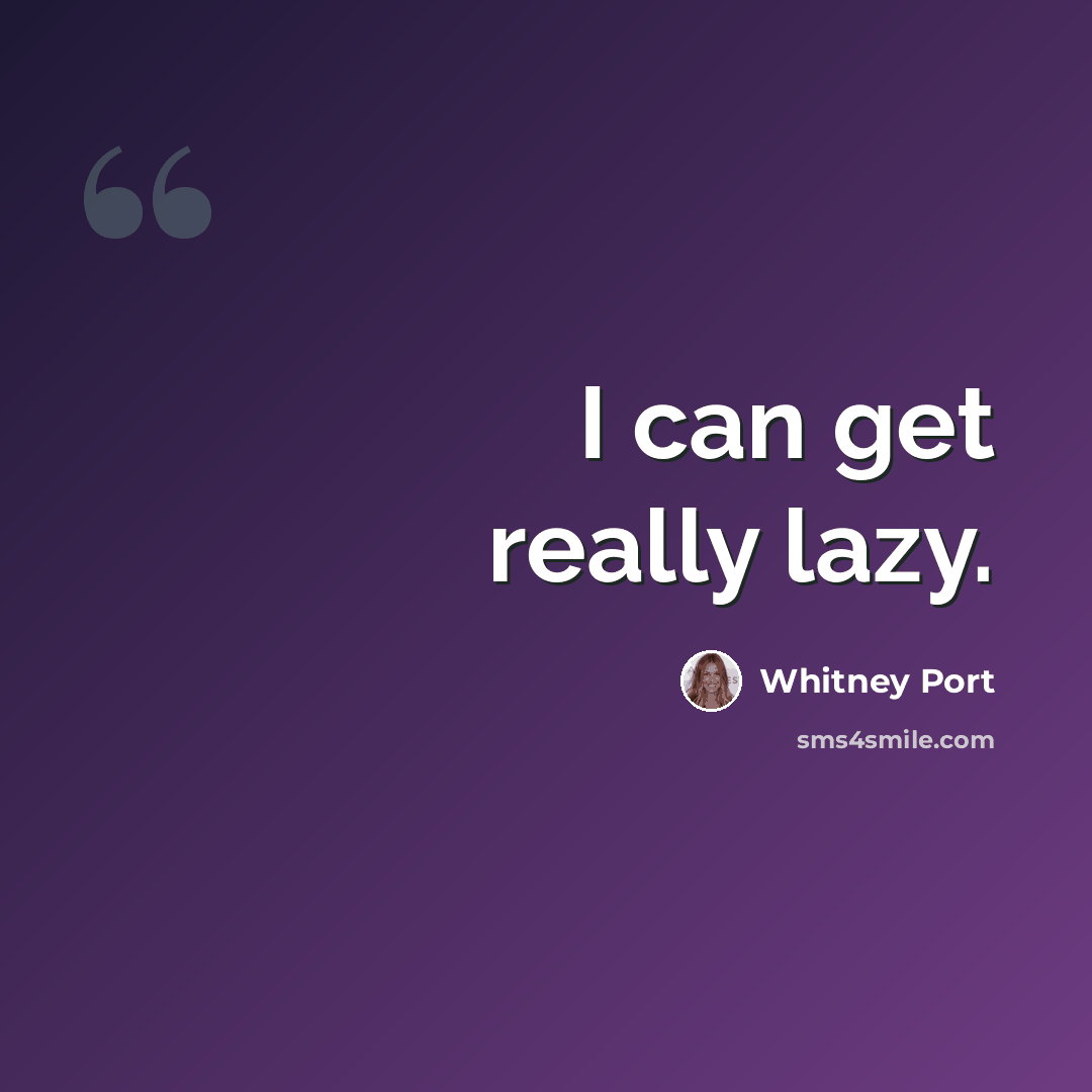 “I can get really lazy.” quote by Whitney Port