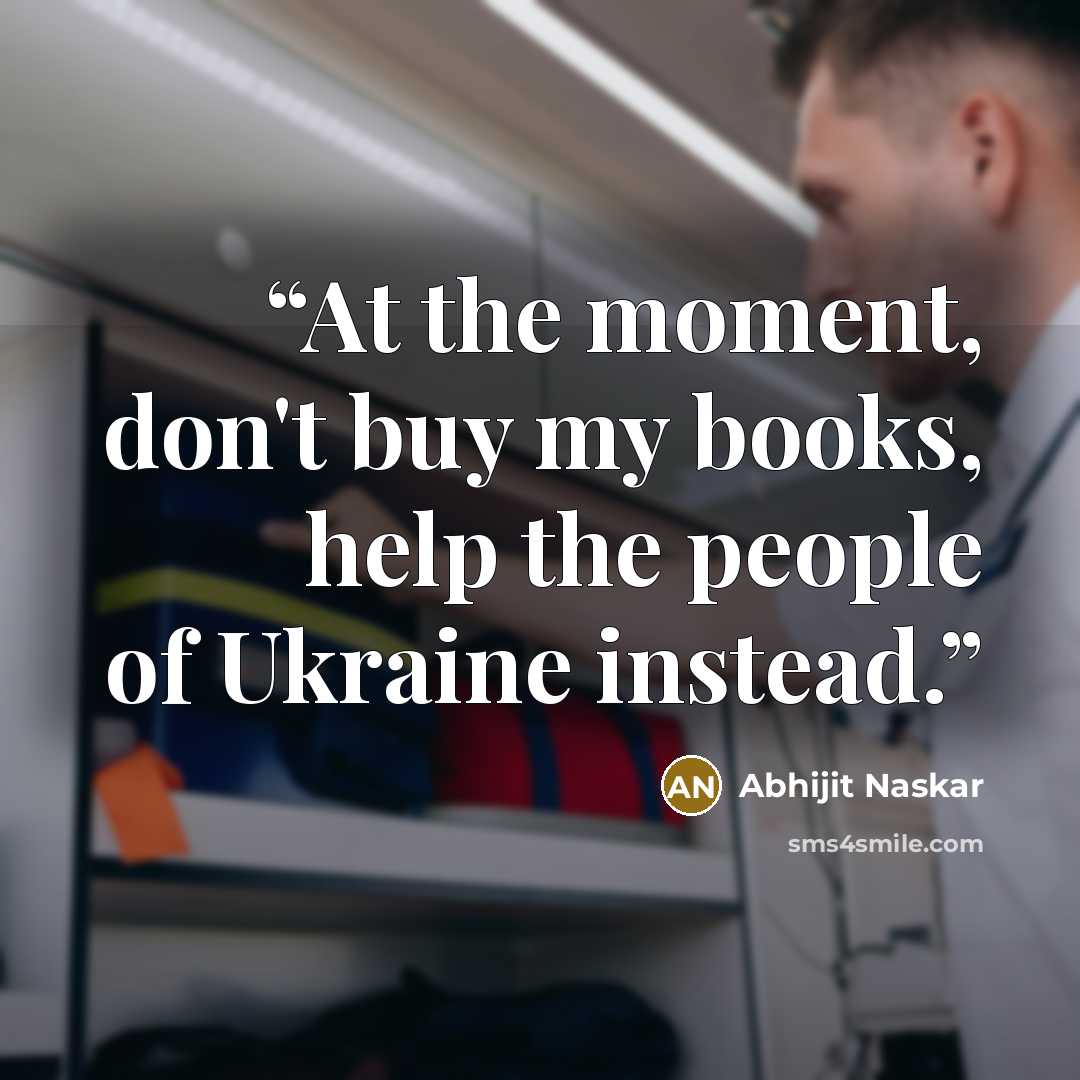 “At the moment, don't buy my books, help the people of Ukraine instead.” quote by Abhijit Naskar