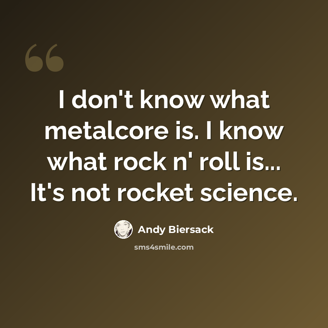“I don't know what metalcore is. I know what rock n' roll is... It's not rocket science.” quote by Andy Biersack