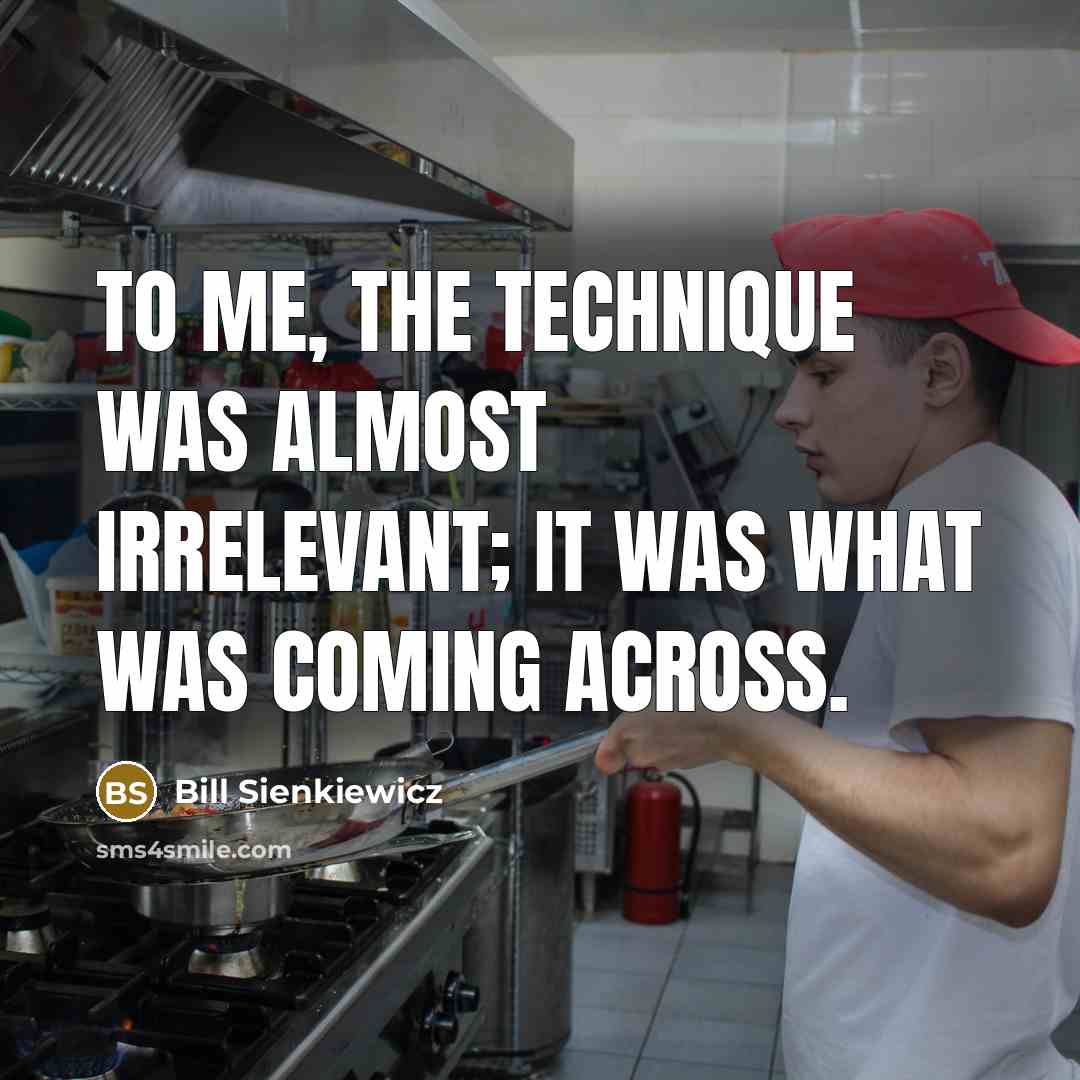 “To me, the technique was almost irrelevant; it was what was coming across.” quote by Bill Sienkiewicz