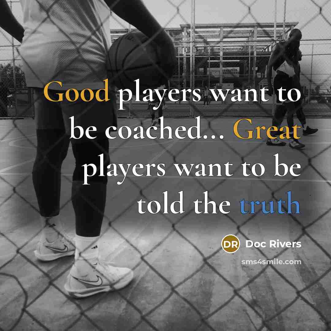 “Good players want to be coached... Great players want to be told the truth” quote by Doc Rivers