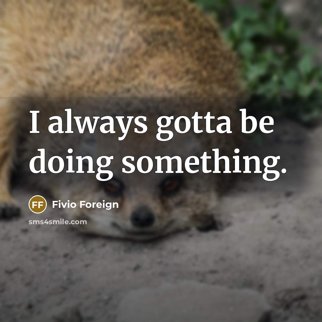 “I always gotta be doing something.” quote by Fivio Foreign