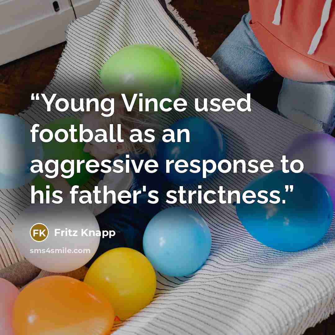 “Young Vince used football as an aggressive response to his father's strictness.” quote by Fritz Knapp