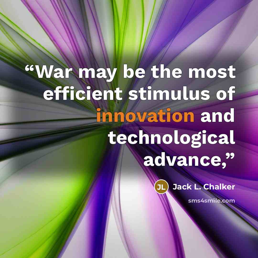 “War may be the most efficient stimulus of innovation and technological advance,” quote by Jack L. Chalker