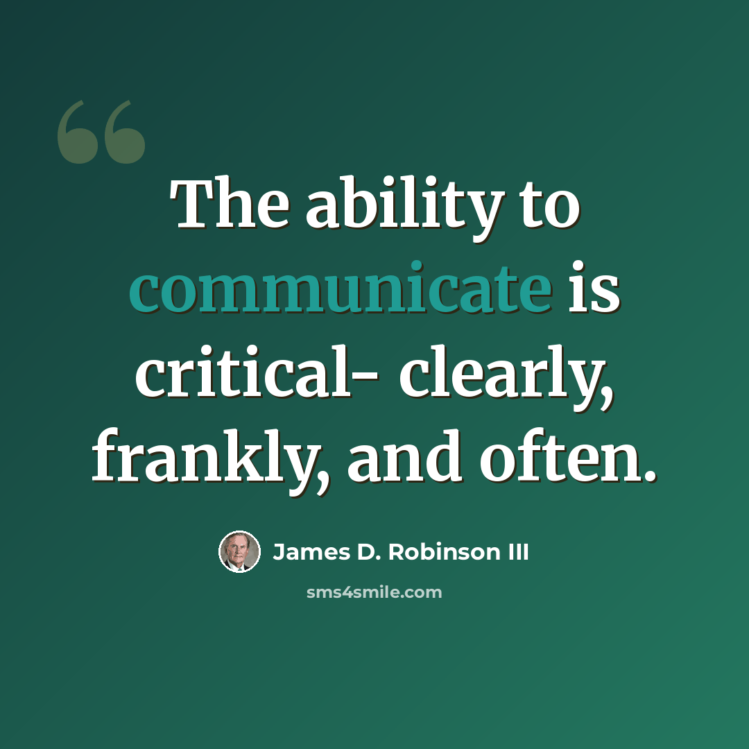 “The ability to communicate is critical- clearly, frankly, and often.” quote by James D. Robinson III