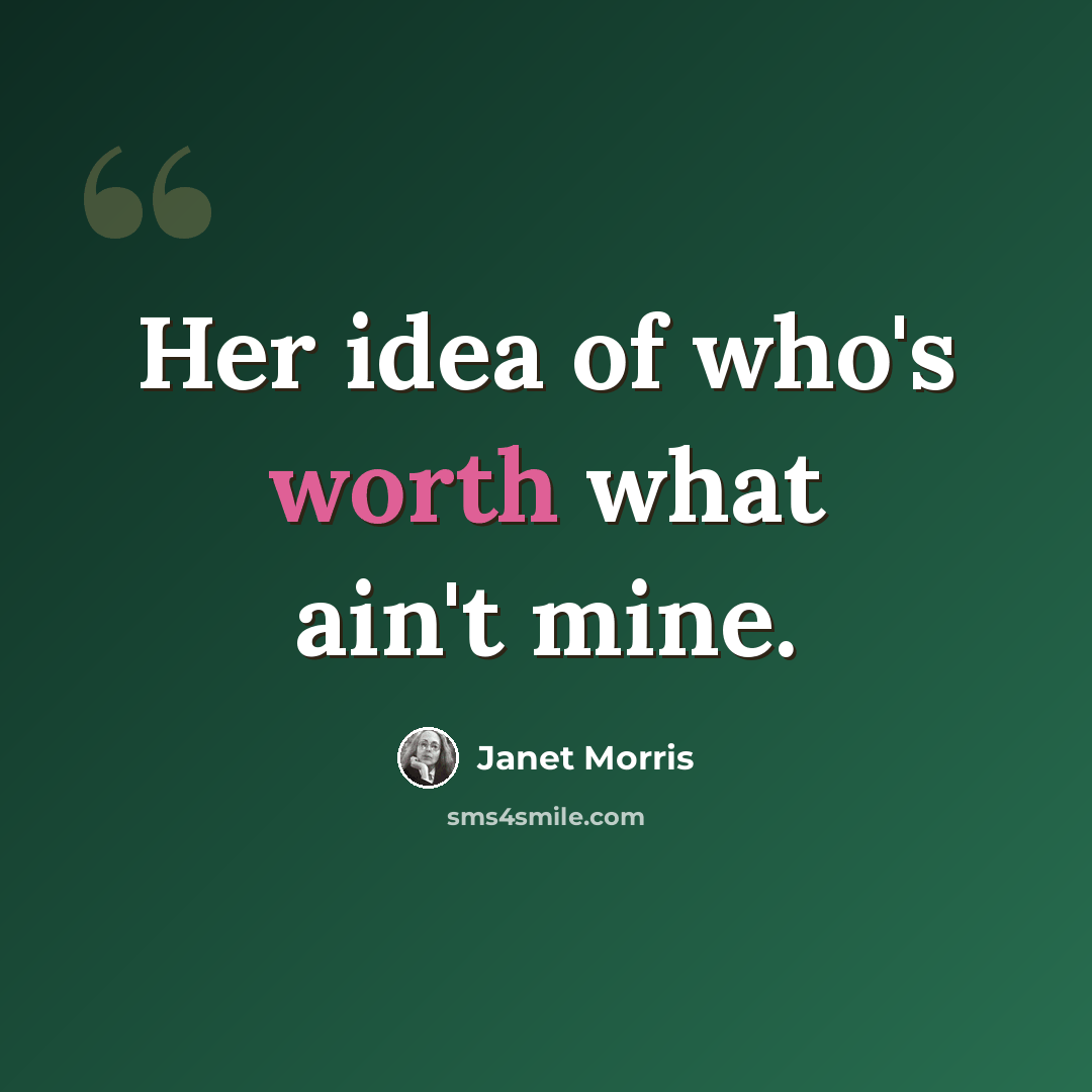 “Her idea of who's worth what ain't mine.” quote by Janet Morris
