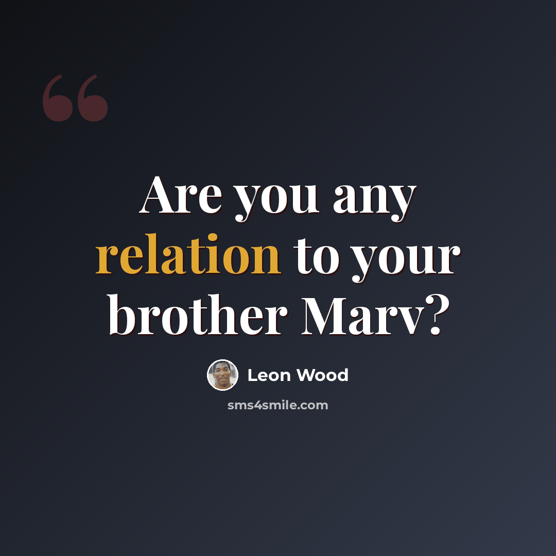“Are you any relation to your brother Marv?” quote by Leon Wood