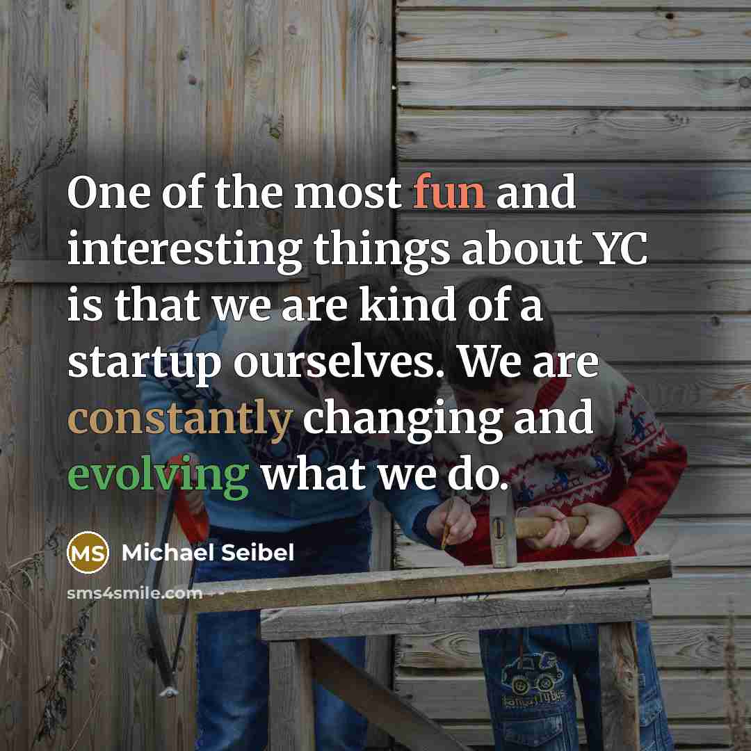 “One of the most fun and interesting things about YC is that we are kind of a startup ourselves. We are constantly changing and evolving what we do.” quote by Michael Seibel