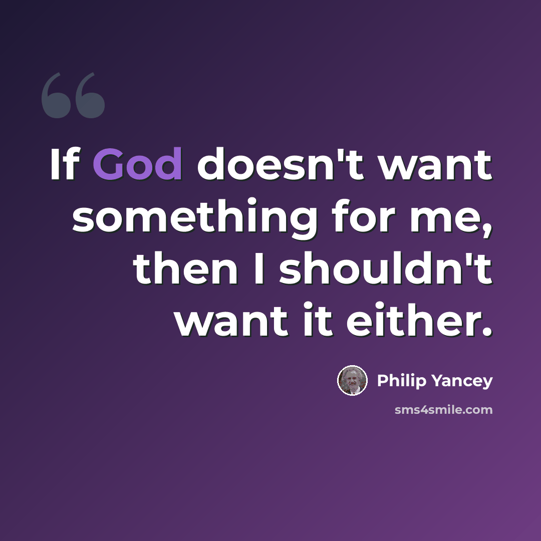 “If God doesn't want something for me, then I shouldn't want it either.” quote by Philip Yancey